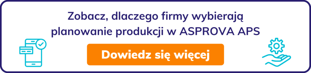 Zobacz, dlaczego firmy wybierają planowanie produkcji w ASPROVA APS