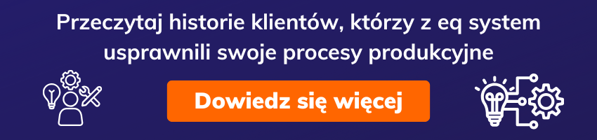 Przeczytaj historie klientów, którzy z eq system usprawnili swoje procesy produkcyjne.