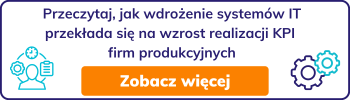 Przeczytaj, jak wdrożenie systemów IT przekłada się na wzrost realizacji KPI firm produkcyjnych