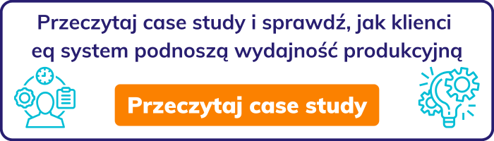 Przeczytaj case study i sprawdź, jak klienci eq system podnoszą wydajność produkcyjną