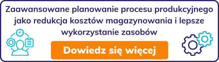 Zaawansowane planowanie procesu produkcyjnego jako redukcja kosztów magazynowania i lepsze wykorzystanie zasobów